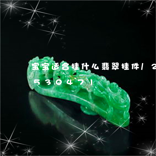 宝宝适合挂什么翡翠挂件/2023112530471