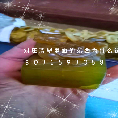 对庄翡翠里面的东西为什么这么贵/2023071597058