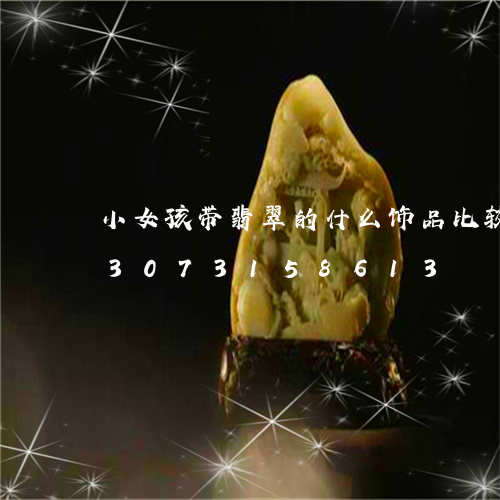 小女孩带翡翠的什么饰品比较好看/2023073158613