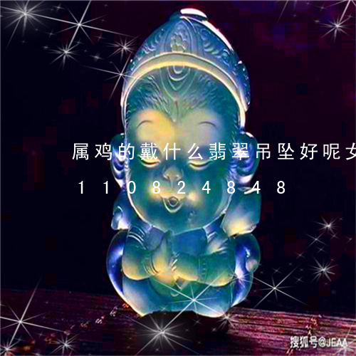 属鸡的戴什么翡翠吊坠好呢女生/2023110824848