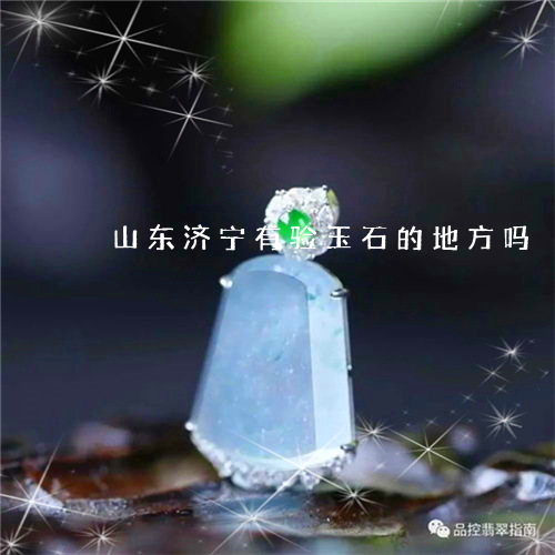 山东济宁有验玉石的地方吗