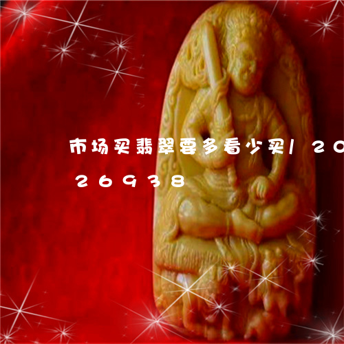 市场买翡翠要多看少买/2023120626938