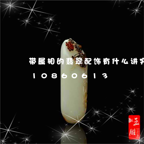 带属相的翡翠配饰有什么讲究/2023110860613