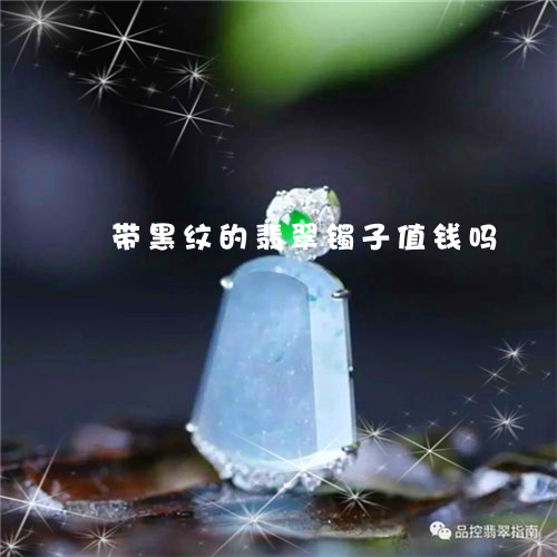 带黑纹的翡翠镯子值钱吗