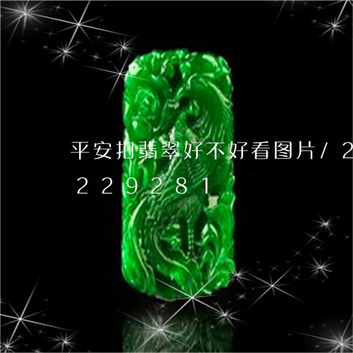 平安扣翡翠好不好看图片/2023110229281