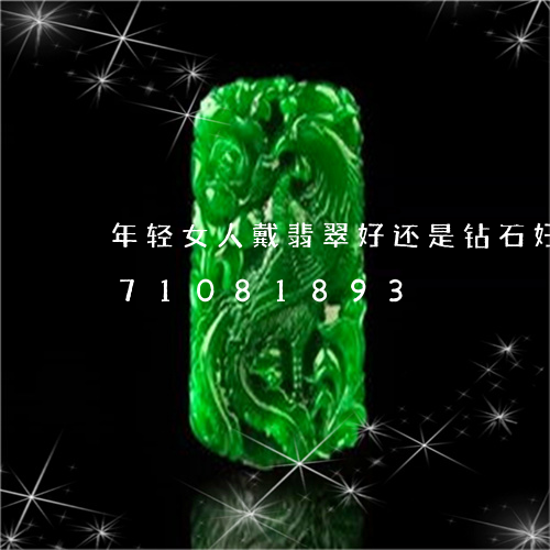 年轻女人戴翡翠好还是钻石好/2023071081893