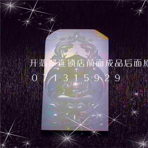 开翡翠连锁店前面成品后面原石/2023071315929