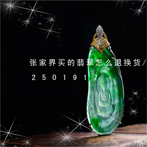 张家界买的翡翠怎么退换货/2023112501917