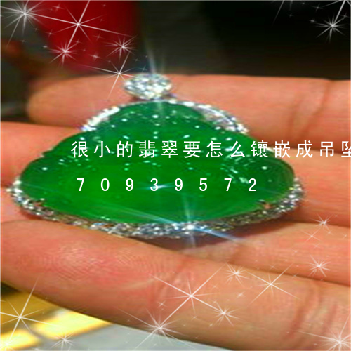 很小的翡翠要怎么镶嵌成吊坠/2023070939572