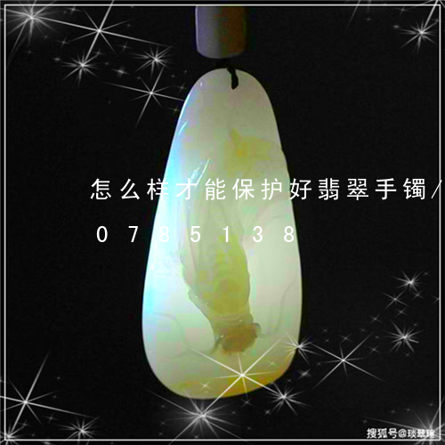 怎么样才能保护好翡翠手镯/2023110785138