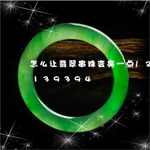 怎么让翡翠串珠变亮一点/2023110139394