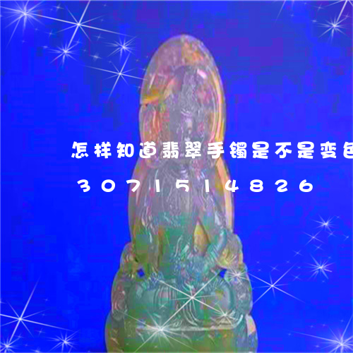 怎样知道翡翠手镯是不是变色手镯/2023071514826