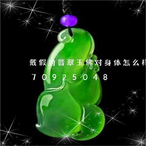 戴假的翡翠玉佛对身体怎么样/2023070925048