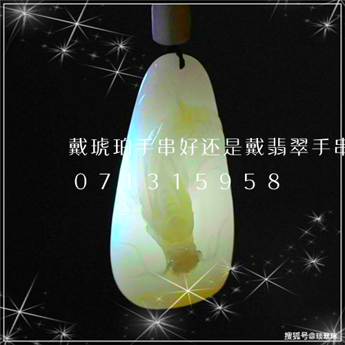 戴琥珀手串好还是戴翡翠手串好/2023071315958