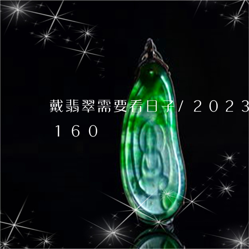 戴翡翠需要看日子/2023102406160