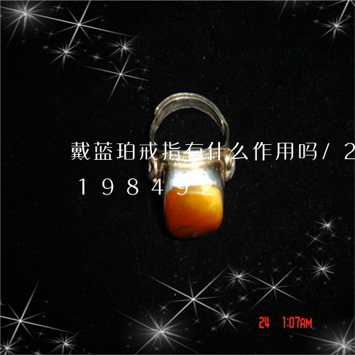 戴蓝珀戒指有什么作用吗/2023103198492