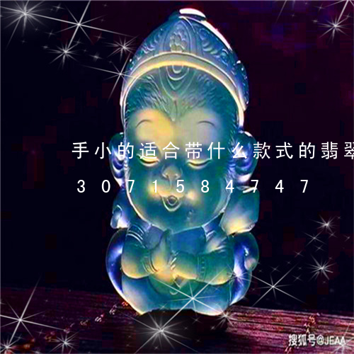 手小的适合带什么款式的翡翠手镯/2023071584747