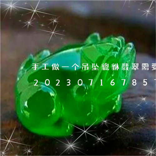 手工做一个吊坠貔貅翡翠需要价格多少钱/2023071678572