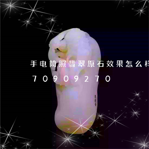 手电筒照翡翠原石效果怎么样/2023070909270