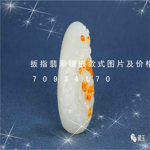 扳指翡翠镶嵌款式图片及价格/2023070934170