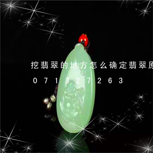 挖翡翠的地方怎么确定翡翠原石/2023071327263