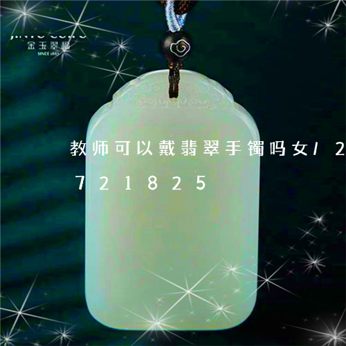 教师可以戴翡翠手镯吗女/2023111721825