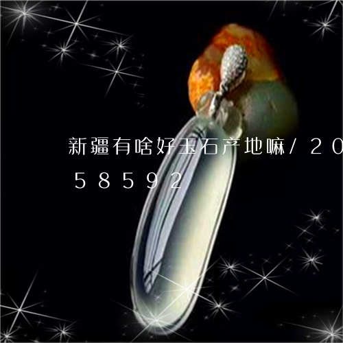 新疆有啥好玉石产地嘛/2023082558592