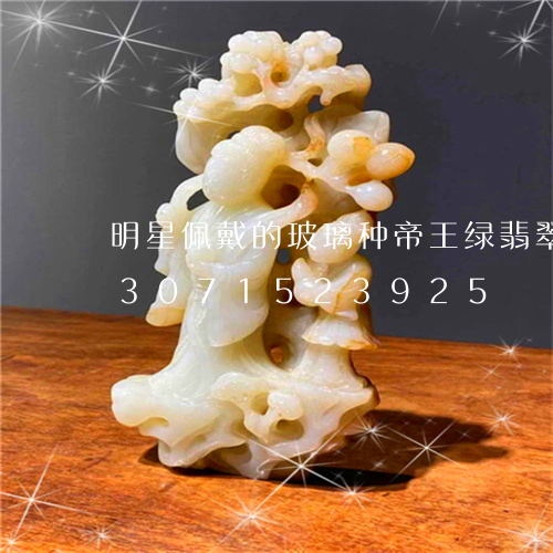 明星佩戴的玻璃种帝王绿翡翠图片/2023071523925