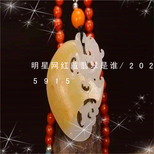 明星网红戴翡翠是谁/2023102615915