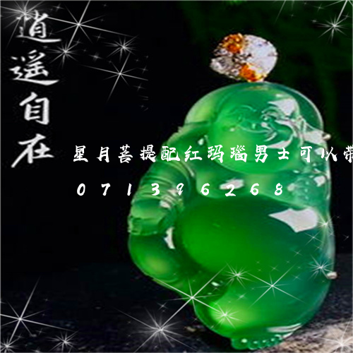 星月菩提配红玛瑙男士可以带吗/2023071396268