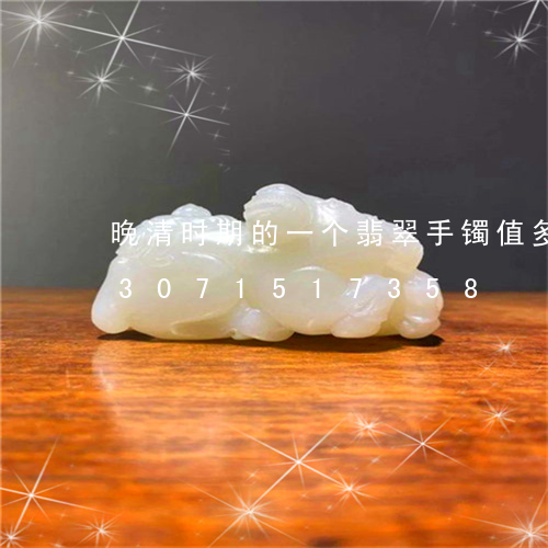 晚清时期的一个翡翠手镯值多少钱/2023071517358