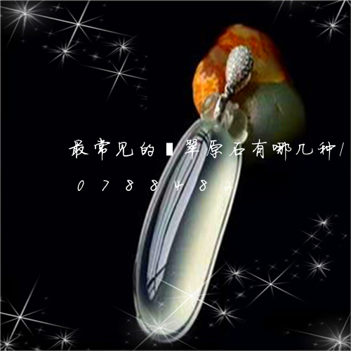 最常见的翡翠原石有哪几种/2023110788482