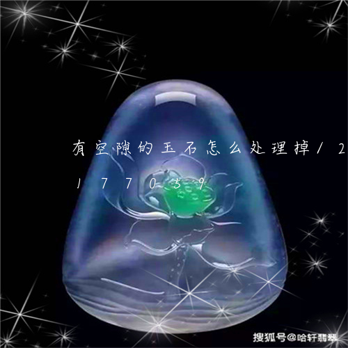 有空隙的玉石怎么处理掉/2023110177059