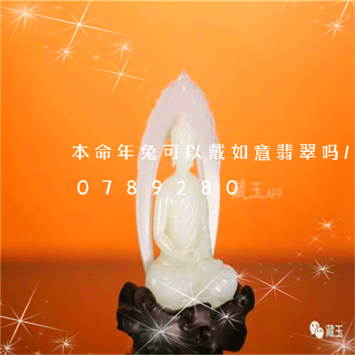 本命年兔可以戴如意翡翠吗/2023110789280