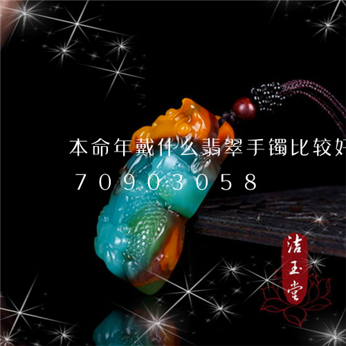 本命年戴什么翡翠手镯比较好/2023070903058