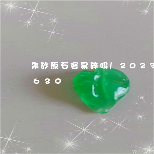 朱砂原石容易碎吗/2023033093620