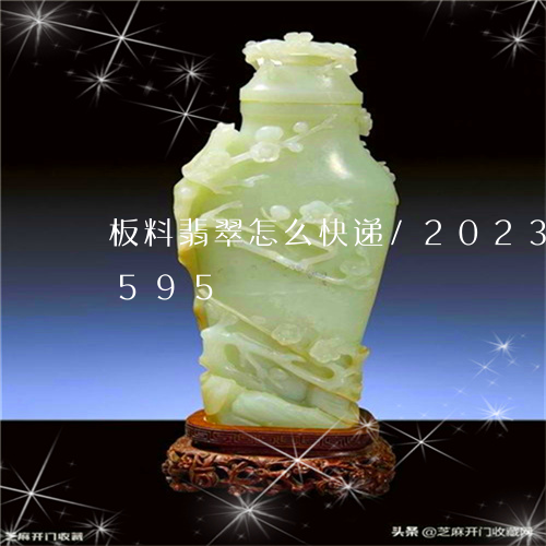 板料翡翠怎么快递/2023102490595