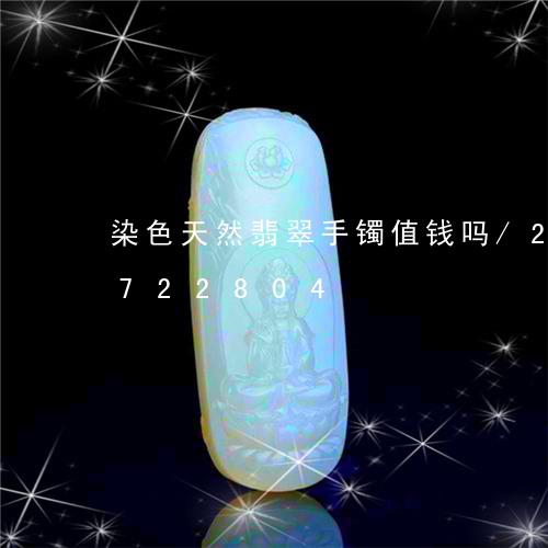 染色天然翡翠手镯值钱吗/2023111722804