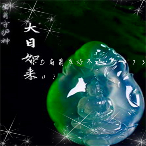 格应角翡翠好不好/2023033181607