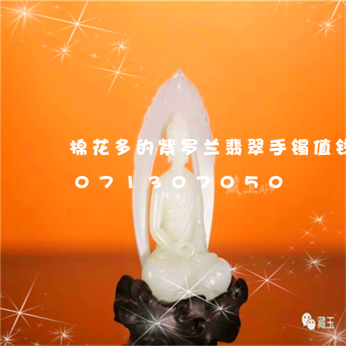 棉花多的紫罗兰翡翠手镯值钱吗/2023071307050