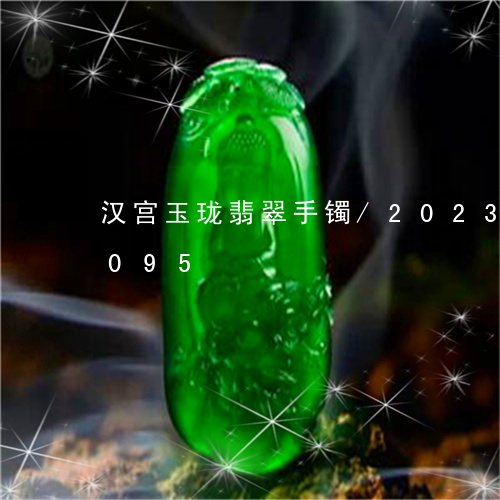 汉宫玉珑翡翠手镯/2023033187095