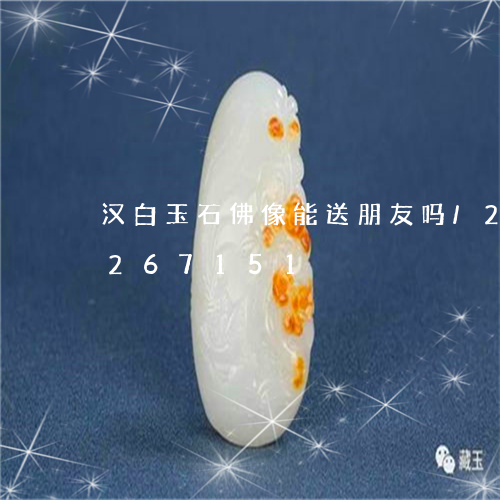 汉白玉石佛像能送朋友吗/2023110267151