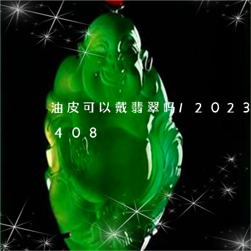 油皮可以戴翡翠吗/2023033095408