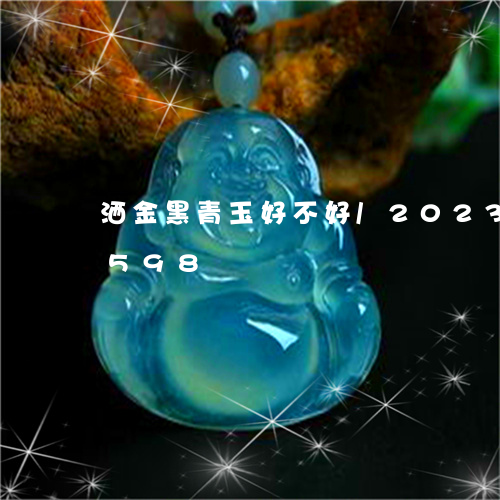 洒金黑青玉好不好/2023033042598