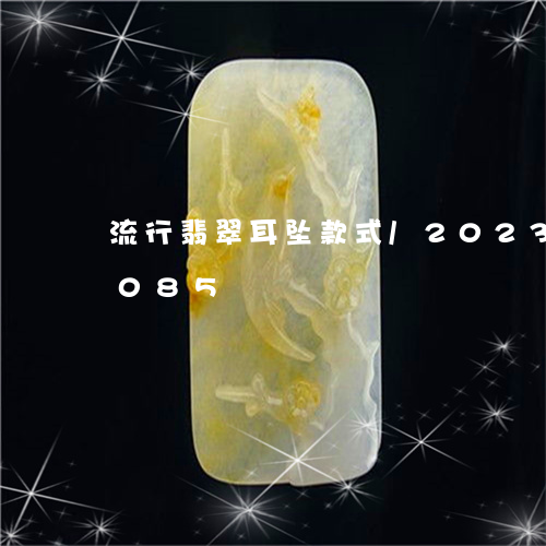 流行翡翠耳坠款式/2023042885085