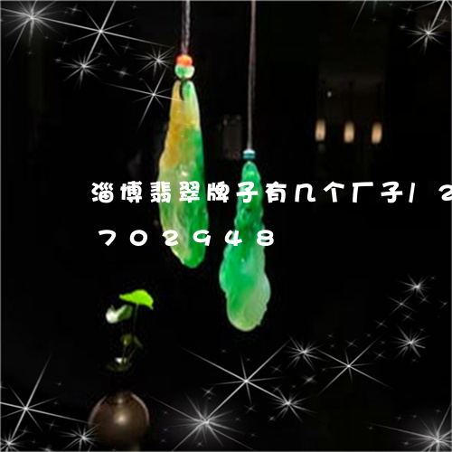 淄博翡翠牌子有几个厂子/2023111702948