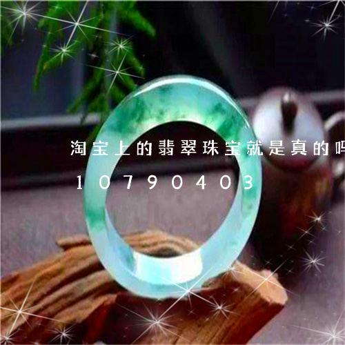 淘宝上的翡翠珠宝就是真的吗/2023110790403