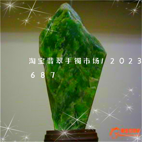 淘宝翡翠手镯市场/2023033032687