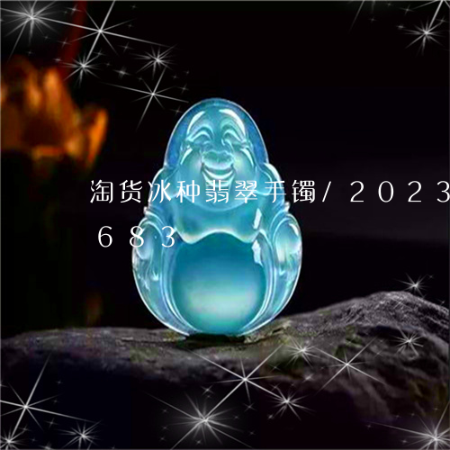 淘货冰种翡翠手镯/2023042760683