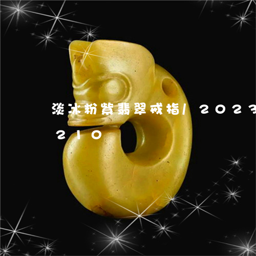 淡冰粉紫翡翠戒指/2023033091210